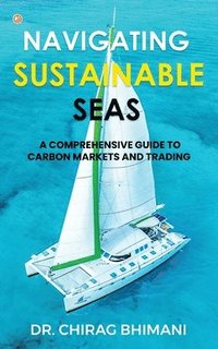 bokomslag Navigating Sustainable Seas - A Comprehensive Guide to Carbon Markets and Trading