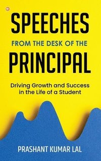 bokomslag Speeches from the Desk of the Principal (Driving Growth and Success in the Life of a Student)