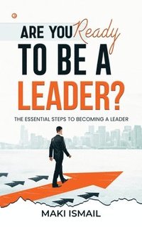 bokomslag Are you ready to be a leader?: The Essential Steps to Becoming a Leader