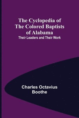 bokomslag The Cyclopedia of the Colored Baptists of Alabama; Their Leaders and Their Work