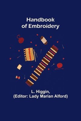 L Higgin, L. Higgin, Lady Marian Alford - Handbook of Embroidery, Häftad