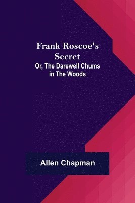 bokomslag Frank Roscoe's Secret; Or, the Darewell Chums in the Woods