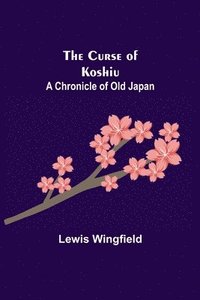 bokomslag The Curse of Koshiu; A Chronicle of Old Japan