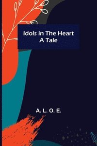 bokomslag Idols in the Heart; A Tale