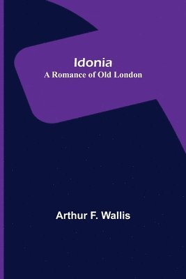 Arthur F Wallis, Arthur F. Wallis - Idonia; A Romance of Old London, Häftad
