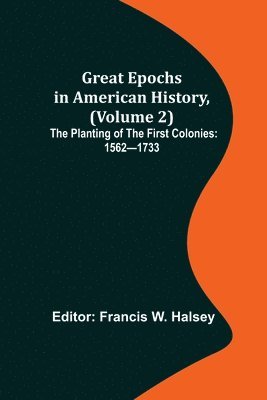 Francis W Halsey, Francis W. Halsey - Great Epochs in American History, (Volume 2); The Planting of the First Colonies, Häftad