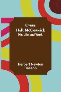 bokomslag Cyrus Hall McCormick; His Life and Work