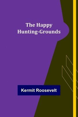 Kermit Roosevelt - Happy Hunting-Grounds, Häftad