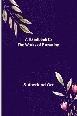 Sutherland Orr - Handbook to the Works of Browning, Häftad