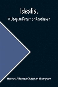 bokomslag Idealia, A Utopian Dream or Resthaven
