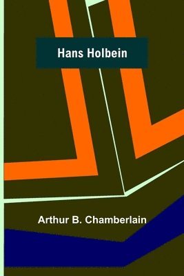 Arthur B Chamberlain, Arthur B. Chamberlain - Hans Holbein, Häftad