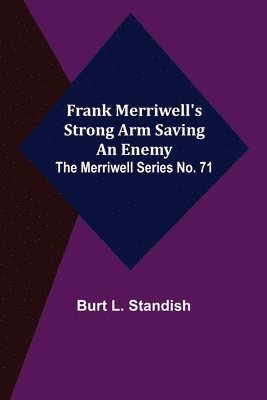 bokomslag Frank Merriwell's Strong Arm Saving an Enemy. The Merriwell Series No. 71