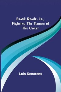 bokomslag Frank Reade, Jr., Fighting the Terror of the Coast