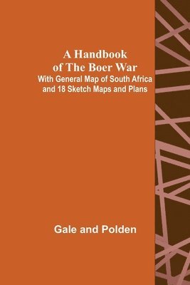 Gale And Polden, Gale and Polden - Handbook of the Boer War; With General Map of South Africa and 18 Sketch Maps and Plans, Häftad