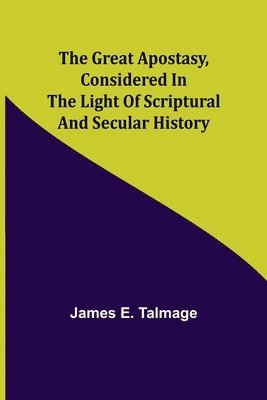 James E Talmage, James E. Talmage - Great Apostasy, Considered in the Light of Scriptural and Secular History, Häftad