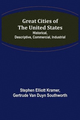Great Cities of the United States; Historical, Descriptive, Commercial, Industrial 1
