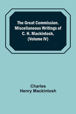 The Great Commission. Miscellaneous Writings of C. H. Mackintosh, (Volume IV) 1