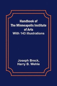 bokomslag Handbook of the Minneapolis Institute of Arts; With 143 Illustrations