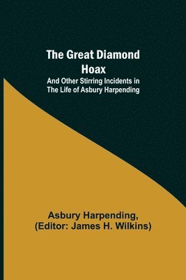 The Great Diamond Hoax; And Other Stirring Incidents in the Life of Asbury Harpending 1