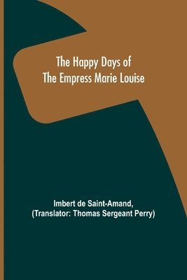 Imbert De Saint-Amand - Happy Days of the Empress Marie Louise, Häftad