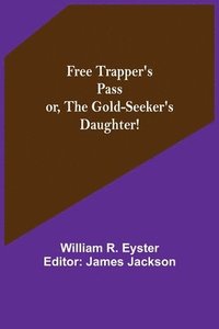 bokomslag Free Trapper's Pass or, the Gold-seeker's Daughter!