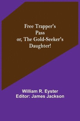 Free Trapper's Pass or, the Gold-seeker's Daughter! 1