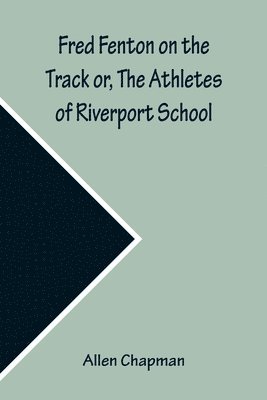 bokomslag Fred Fenton on the Track or, The Athletes of Riverport School