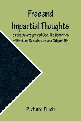 Free and Impartial Thoughts, on the Sovereignty of God, The Doctrines of Election, Reprobation, and Original Sin