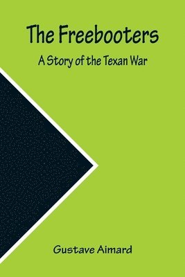 bokomslag The Freebooters A Story of the Texan War