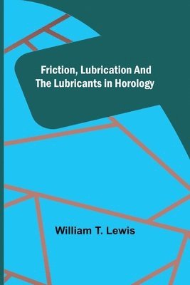 Friction, Lubrication and the Lubricants in Horology 1