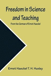 bokomslag Freedom in Science and Teaching. from the German of Ernst Haeckel