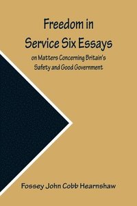bokomslag Freedom In Service Six Essays on Matters Concerning Britain's Safety and Good Government