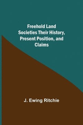 bokomslag Freehold Land Societies Their History, Present Position, and Claims