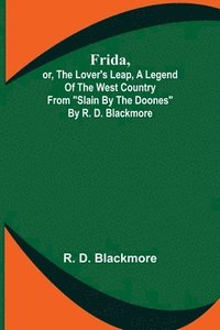 bokomslag Frida, or, The Lover's Leap, A Legend Of The West Country From "Slain By The Doones" By R. D. Blackmore