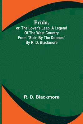 Frida, or, The Lover's Leap, A Legend Of The West Country From &quot;Slain By The Doones&quot; By R. D. Blackmore 1