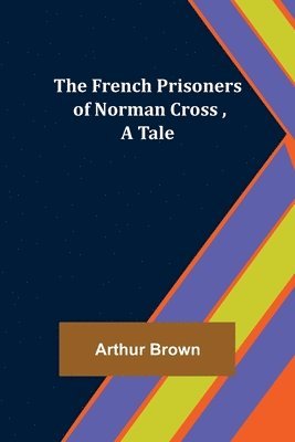 Arthur Brown - French Prisoners of Norman Cross, A Tale, Häftad