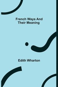 bokomslag French Ways and Their Meaning