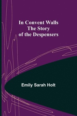 In Convent Walls; The Story of the Despensers 1