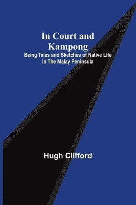 bokomslag In Court and Kampong; Being Tales and Sketches of Native Life in the Malay Peninsula