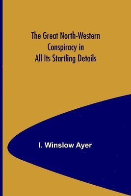 bokomslag Great North-Western Conspiracy in All Its Startling Details