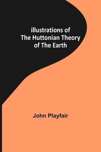 bokomslag Illustrations of the Huttonian Theory of the Earth
