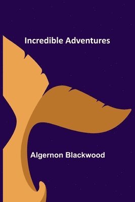 Algernon Blackwood - Incredible Adventures, Häftad