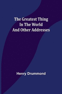 bokomslag Greatest Thing In the World and Other Addresses
