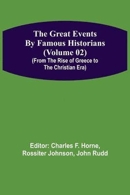Charles F Horne, Rossiter Johnson - Great Events by Famous Historians (Volume 02) (From the Rise of Greece to the Christian Era), Häftad