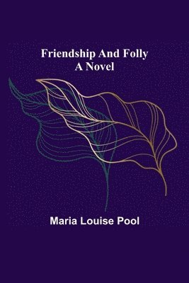 Maria Louise Pool - Friendship and Folly A Novel, Häftad