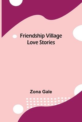 Zona Gale - Friendship Village Love Stories, Häftad