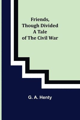 Friends, though divided A Tale of the Civil War 1