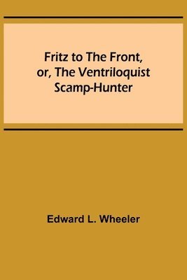 bokomslag Fritz to the Front, or, the Ventriloquist Scamp-Hunter