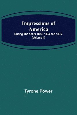 Impressions of America; During the years 1833, 1834 and 1835. (Volume II)