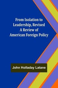 bokomslag From Isolation to Leadership, Revised A Review of American Foreign Policy